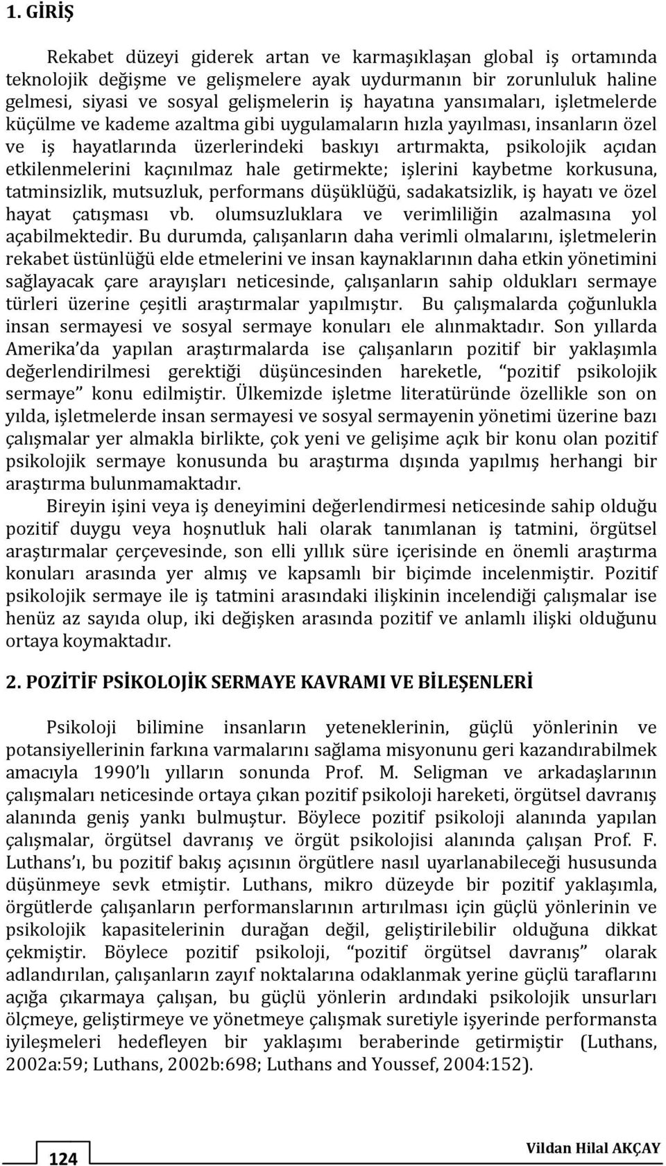 kaçınılmaz hale getirmekte; işlerini kaybetme korkusuna, tatminsizlik, mutsuzluk, performans düşüklüğü, sadakatsizlik, iş hayatı ve özel hayat çatışması vb.