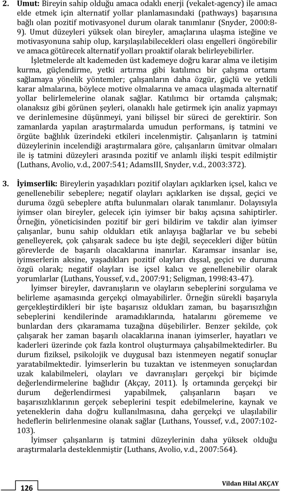 Umut düzeyleri yüksek olan bireyler, amaçlarına ulaşma isteğine ve motivasyonuna sahip olup, karşılaşılabilecekleri olası engelleri öngörebilir ve amaca götürecek alternatif yolları proaktif olarak