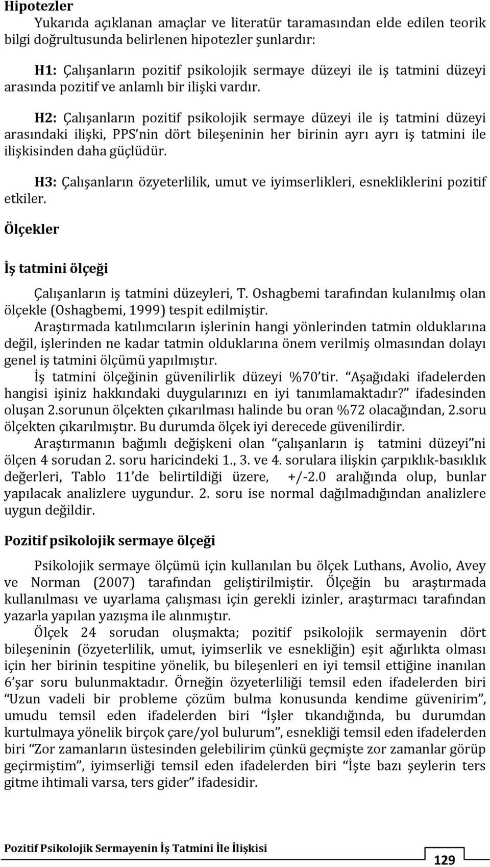 H2: Çalışanların pozitif psikolojik sermaye düzeyi ile iş tatmini düzeyi arasındaki ilişki, PPS nin dört bileşeninin her birinin ayrı ayrı iş tatmini ile ilişkisinden daha güçlüdür.