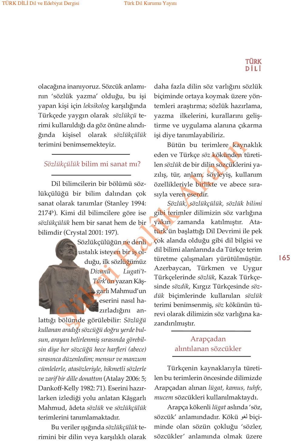 benimsemekteyiz. Sözlükçülük bilim mi sanat mı? Dil bilimcilerin bir bölümü sözlükçülüğü bir bilim dalından çok sanat olarak tanımlar (Stanley 1994: 2174 b ).