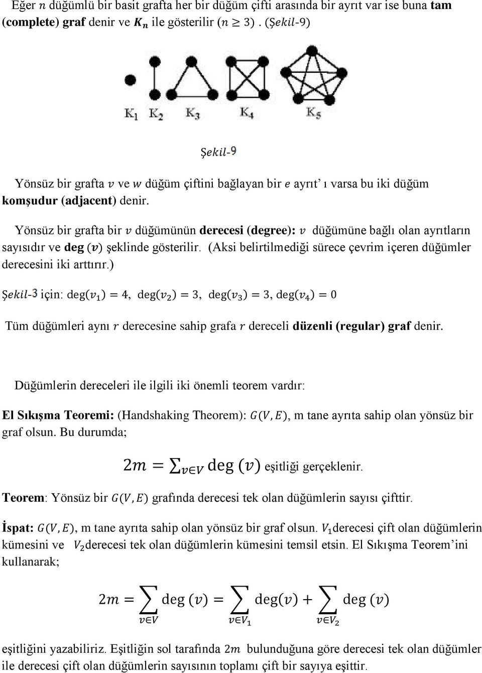 - Yönsüz bir grafta bir düğümünün derecesi (degree): düğümüne bağlı olan ayrıtların sayısıdır ve şeklinde gösterilir. Aksi belirtilmediği sürece çevrim içeren düğümler derecesini iki arttırır.