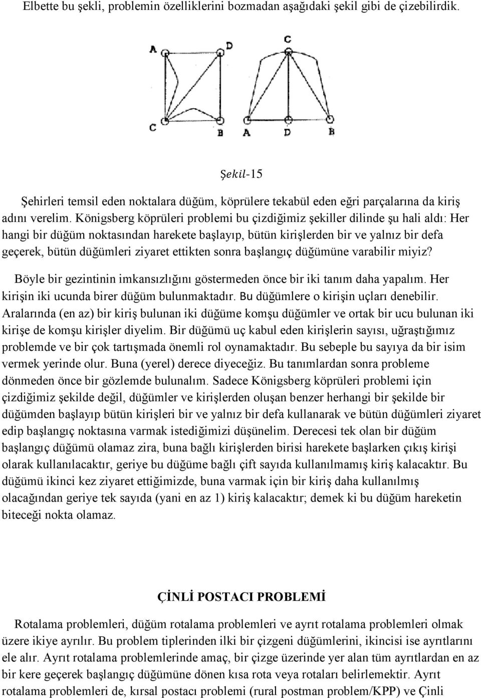 ettikten sonra başlangıç düğümüne varabilir miyiz Böyle bir gezintinin imkansızlığını göstermeden önce bir iki tanım daha yapalım. Her kirişin iki ucunda birer düğüm bulunmaktadır.