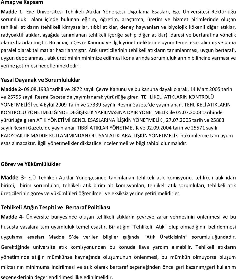 diğer atıklar) idaresi ve bertarafına yönelik olarak hazırlanmıştır. Bu amaçla Çevre Kanunu ve ilgili yönetmeliklerine uyum temel esas alınmış ve buna paralel olarak talimatlar hazırlanmıştır.