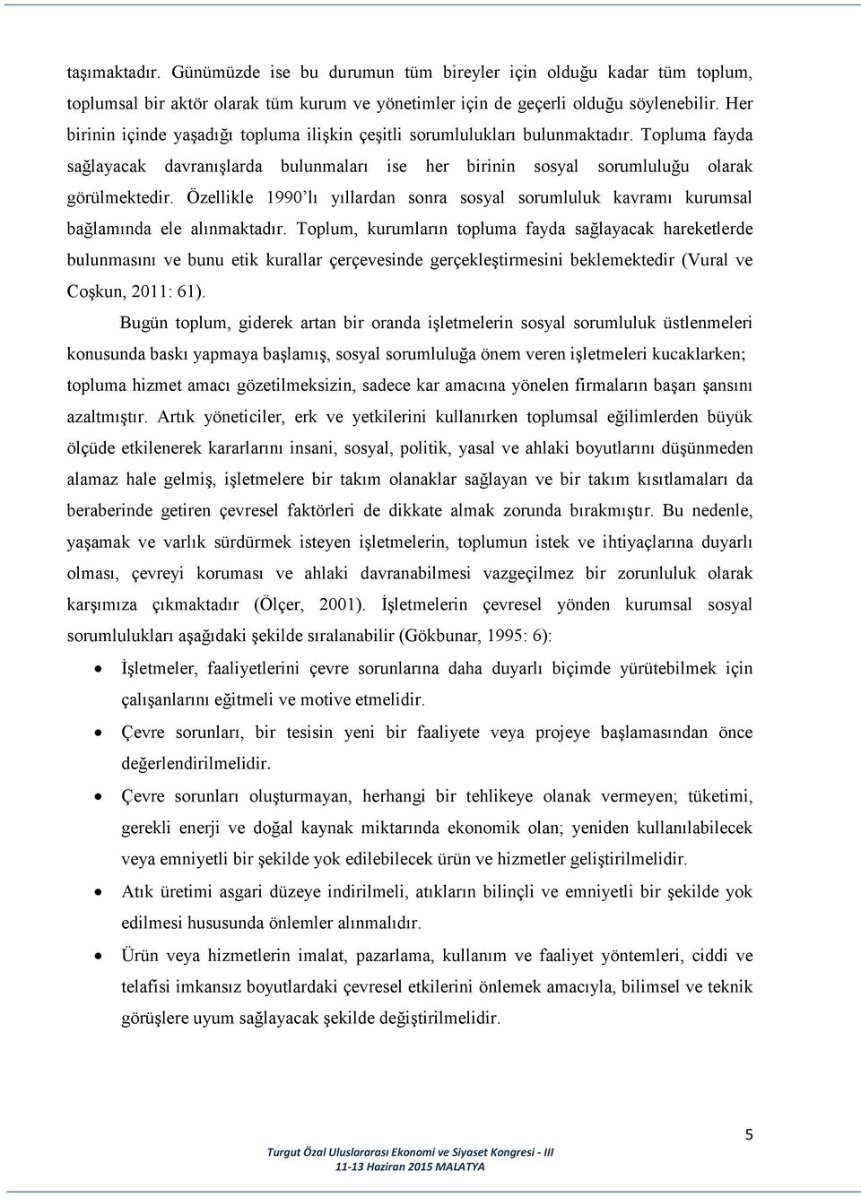 Özellikle 1990 lı yıllardan sonra sosyal sorumluluk kavramı kurumsal bağlamında ele alınmaktadır.