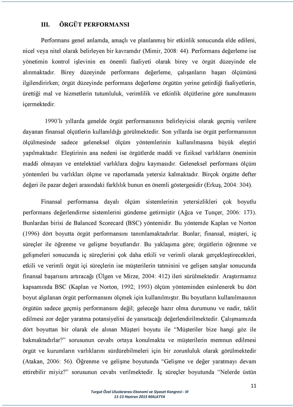 Birey düzeyinde performans değerleme, çalışanların başarı ölçümünü ilgilendirirken; örgüt düzeyinde performans değerleme örgütün yerine getirdiği faaliyetlerin, ürettiği mal ve hizmetlerin