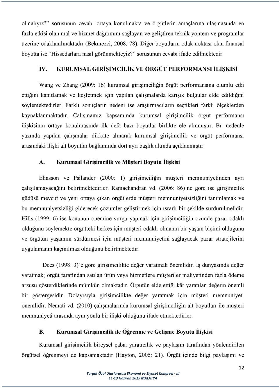 (Bekmezci, 2008: 78). Diğer boyutların odak noktası olan finansal boyutta ise Hissedarlara nasıl görünmekteyiz? sorusunun cevabı ifade edilmektedir. IV.