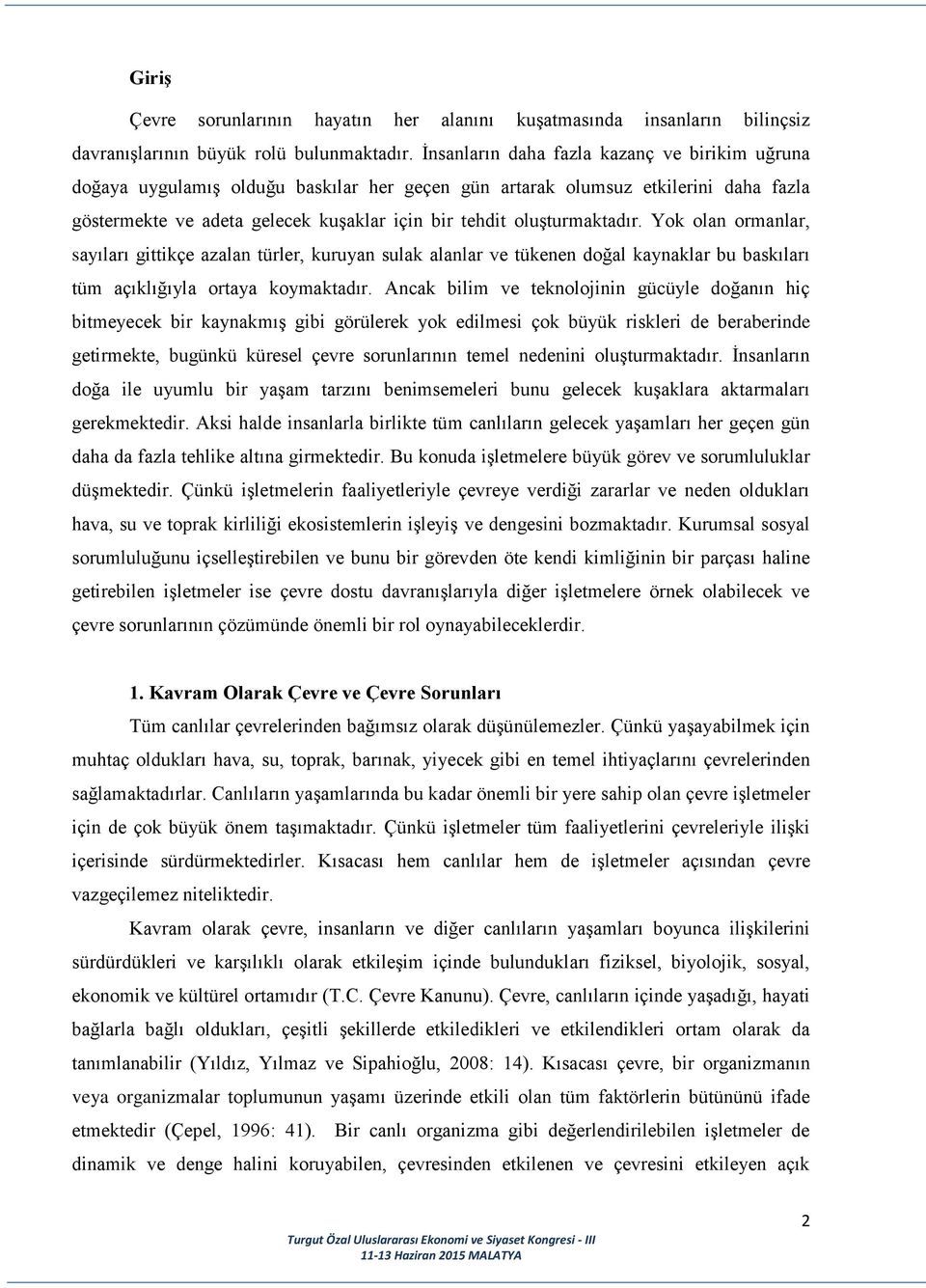 oluşturmaktadır. Yok olan ormanlar, sayıları gittikçe azalan türler, kuruyan sulak alanlar ve tükenen doğal kaynaklar bu baskıları tüm açıklığıyla ortaya koymaktadır.