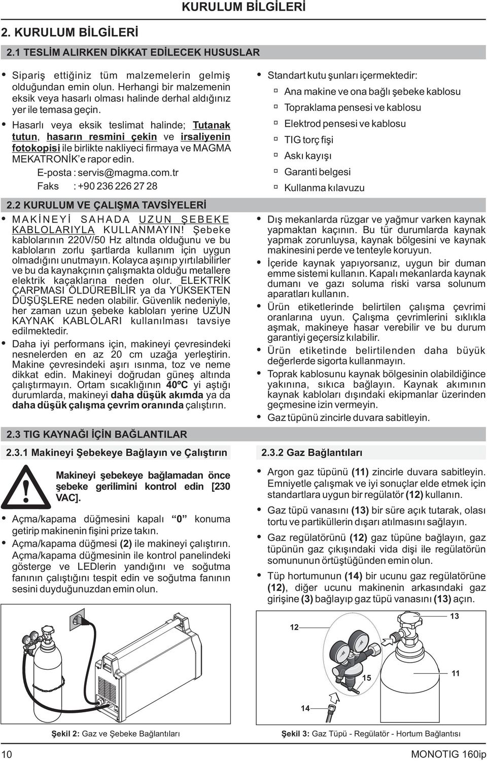 Hasarlı veya eksik teslimat halinde; Tutanak tutun, hasarın resmini çekin ve irsaliyenin fotokopisi ile birlikte nakliyeci firmaya ve MAGMA MEKATRONİK e rapor edin. E-posta : servis@magma.com.