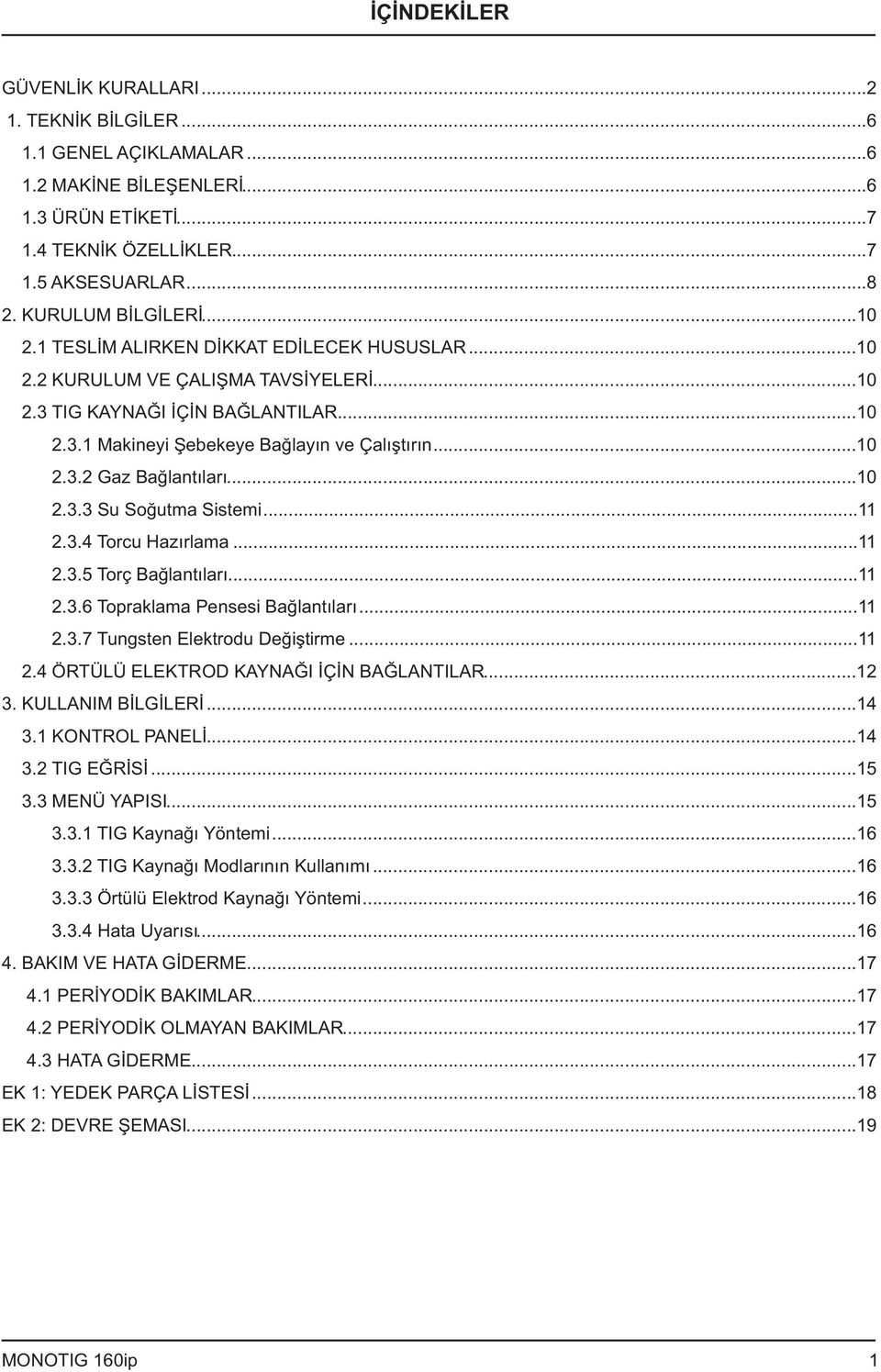 .. 2.3.4 Torcu Hazırlama... 2.3.5 Torç Bağlantıları... 2.3.6 Topraklama Pensesi Bağlantıları... 2.3.7 Tungsten Elektrodu Değiştirme... 2.4 ÖRTÜLÜ ELEKTROD KAYNAĞI İÇİN BAĞLANTILAR...2 3.