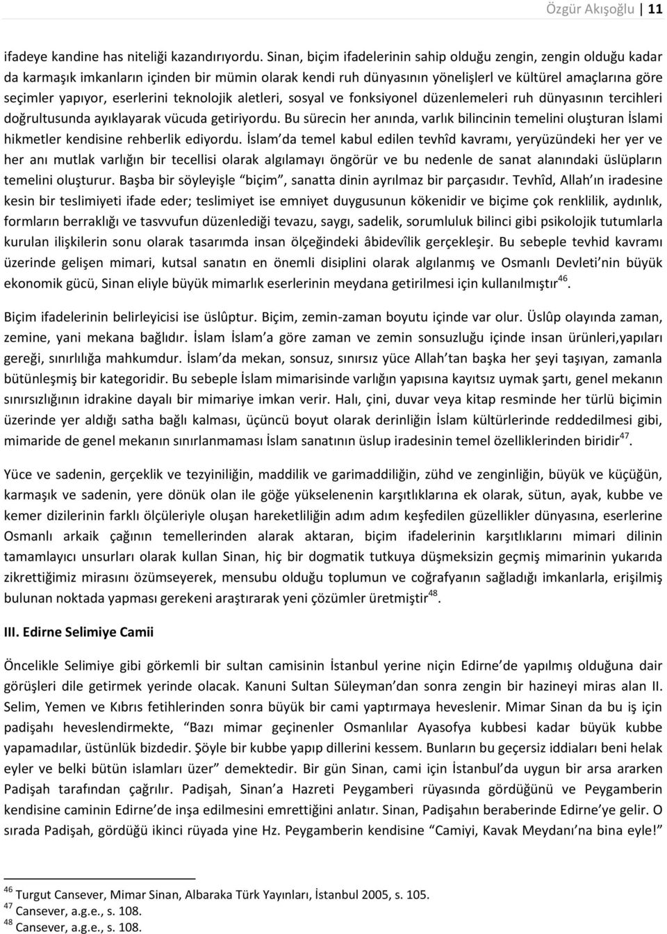 eserlerini teknolojik aletleri, sosyal ve fonksiyonel düzenlemeleri ruh dünyasının tercihleri doğrultusunda ayıklayarak vücuda getiriyordu.