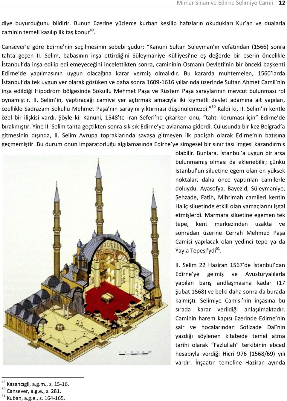 Selim, babasının inşa ettirdiğini Süleymaniye Külliyesi ne eş değerde bir eserin öncelikle İstanbul da inşa edilip edilemeyeceğini incelettikten sonra, camininin Osmanlı Devleti nin bir önceki
