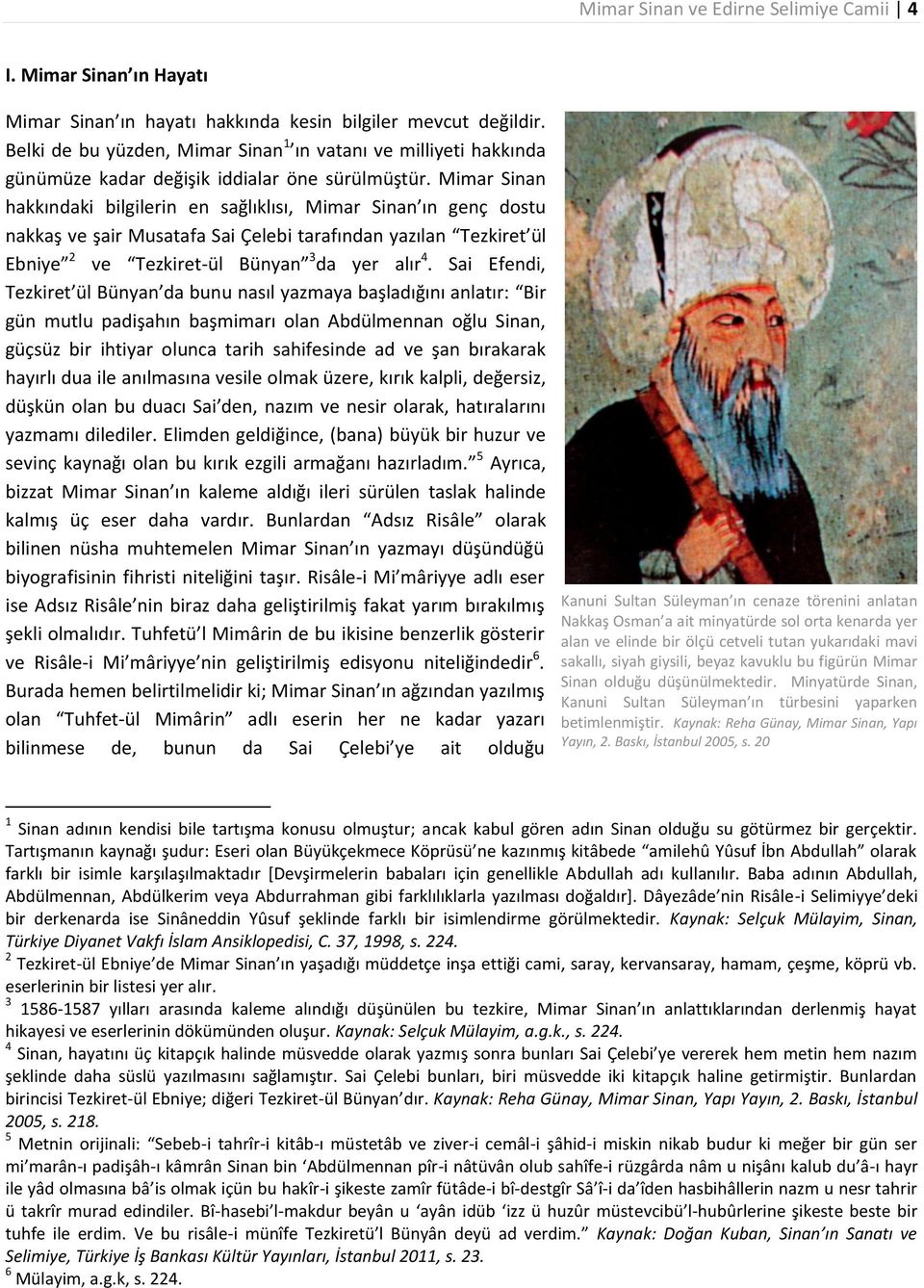 Mimar Sinan hakkındaki bilgilerin en sağlıklısı, Mimar Sinan ın genç dostu nakkaş ve şair Musatafa Sai Çelebi tarafından yazılan Tezkiret ül Ebniye 2 ve Tezkiret-ül Bünyan 3 da yer alır 4.