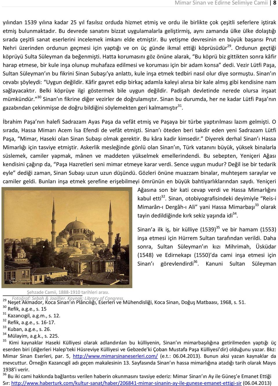 Bu yetişme devresinin en büyük başarısı Prut Nehri üzerinden ordunun geçmesi için yaptığı ve on üç günde ikmal ettiği köprüsüdür 29. Ordunun geçtiği köprüyü Sulta Süleyman da beğenmişti.