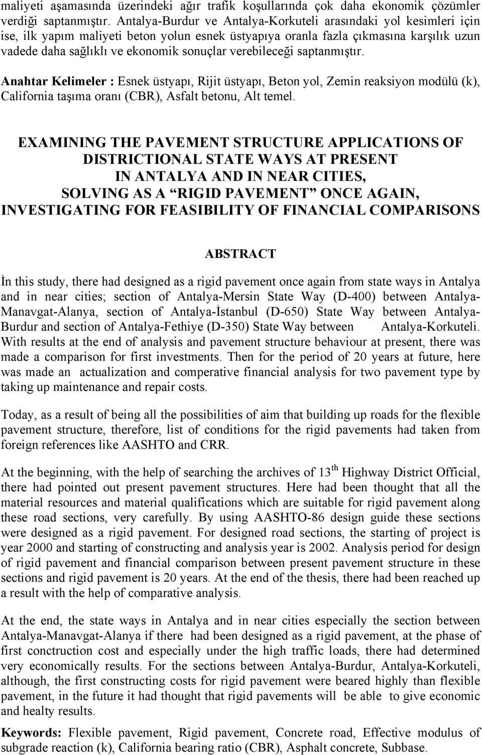 verebileceği saptanmıştır. Anahtar Kelimeler : Esnek üstyapı, Rijit üstyapı, Beton yol, Zemin reaksiyon modülü (k), California taşıma oranı (CBR), Asfalt betonu, Alt temel.