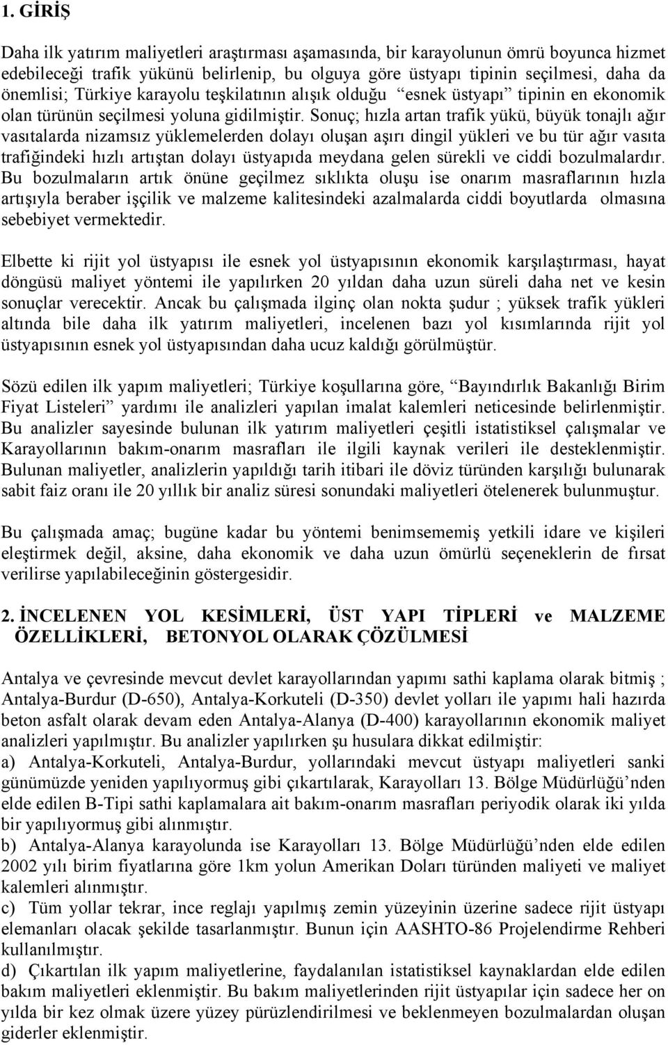 Sonuç; hızla artan trafik yükü, büyük tonajlı ağır vasıtalarda nizamsız yüklemelerden dolayı oluşan aşırı dingil yükleri ve bu tür ağır vasıta trafiğindeki hızlı artıştan dolayı üstyapıda meydana