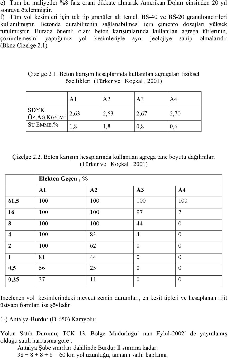 Burada önemli olan; beton karışımlarında kullanılan agrega türlerinin, çözümlemesini yaptığımız yol kesimleriyle aynı jeolojiye sahip olmalarıdır (Bknz Çizelge 2.1)