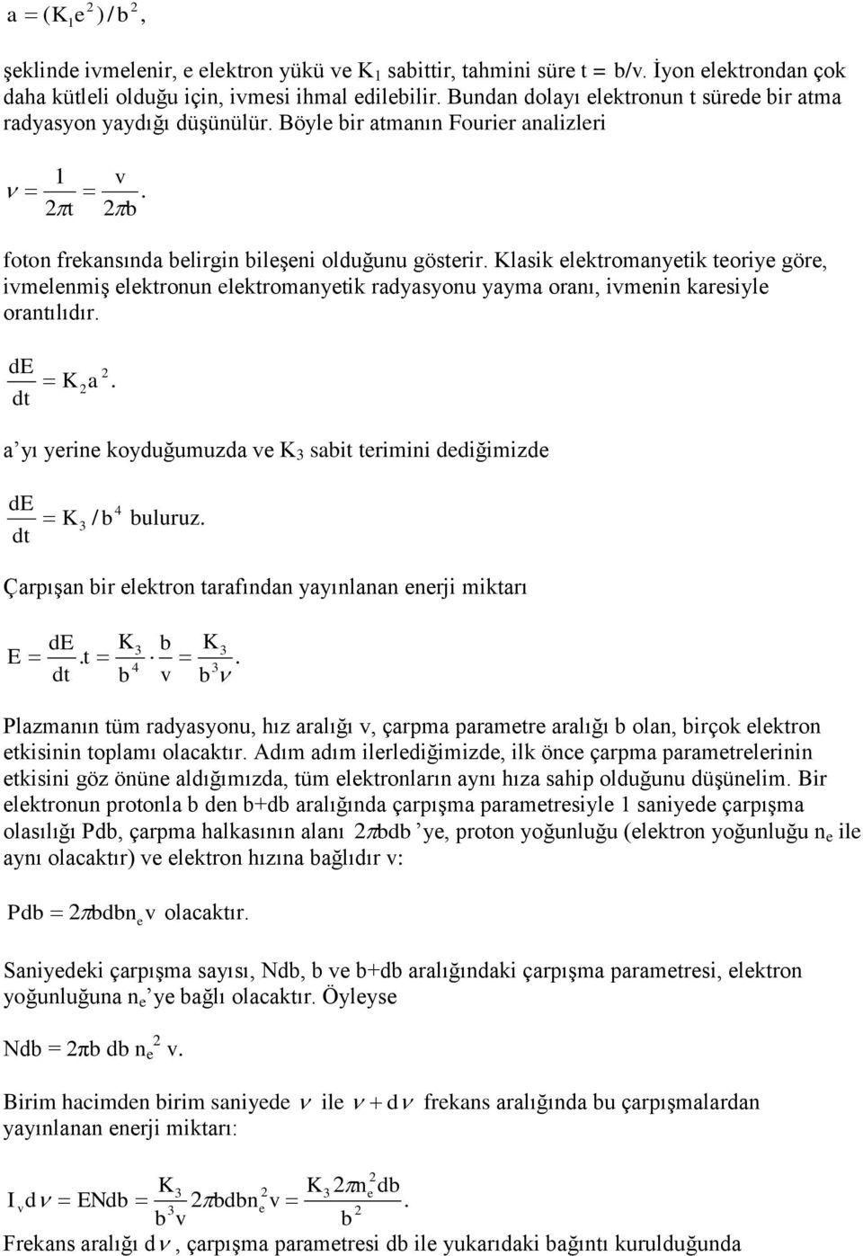 Klasik elektromanyetik teoriye göre, ivmelenmiş elektronun elektromanyetik radyasyonu yayma oranı, ivmenin karesiyle orantılıdır. de K a.