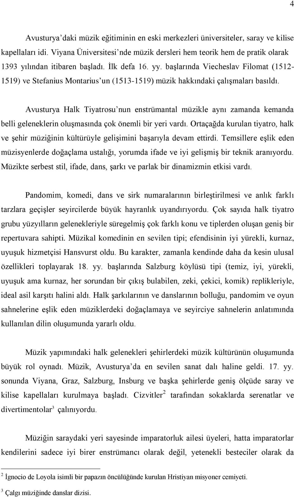 başlarında Viecheslav Filomat (1512-1519) ve Stefanius Montarius un (1513-1519) müzik hakkındaki çalışmaları basıldı.