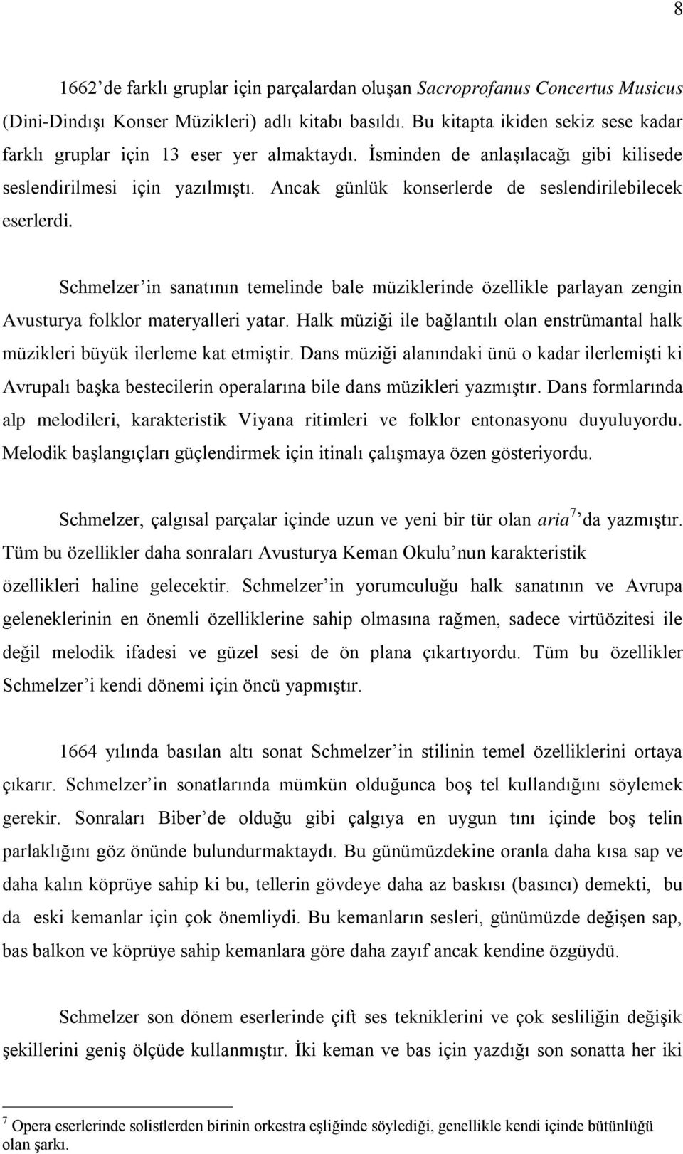 Ancak günlük konserlerde de seslendirilebilecek eserlerdi. Schmelzer in sanatının temelinde bale müziklerinde özellikle parlayan zengin Avusturya folklor materyalleri yatar.