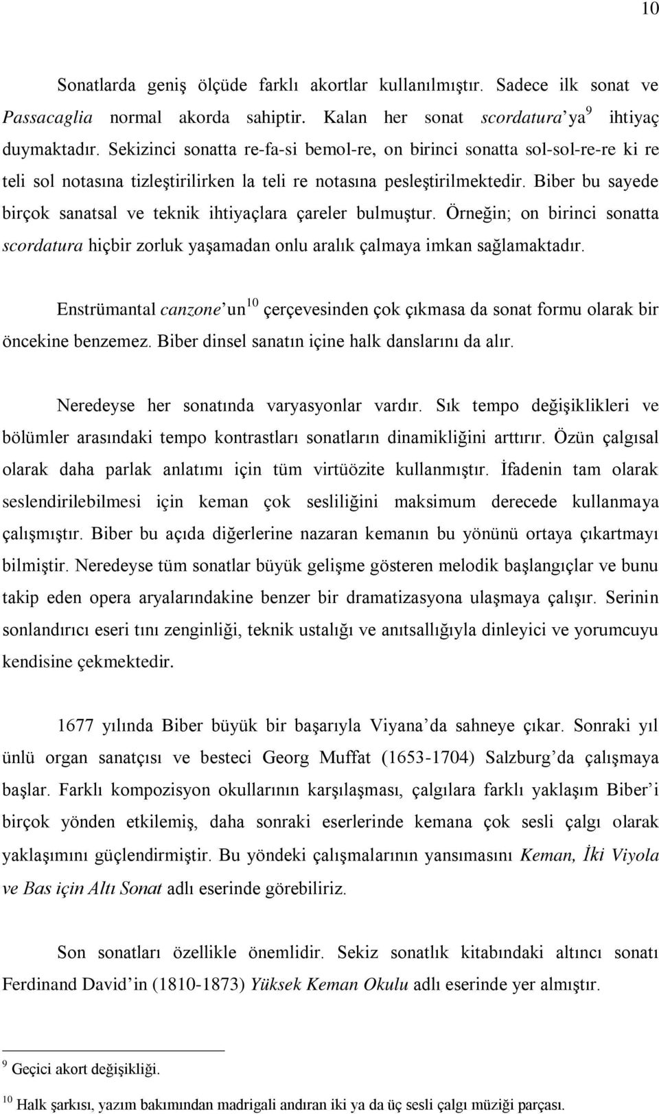 Biber bu sayede birçok sanatsal ve teknik ihtiyaçlara çareler bulmuştur. Örneğin; on birinci sonatta scordatura hiçbir zorluk yaşamadan onlu aralık çalmaya imkan sağlamaktadır.