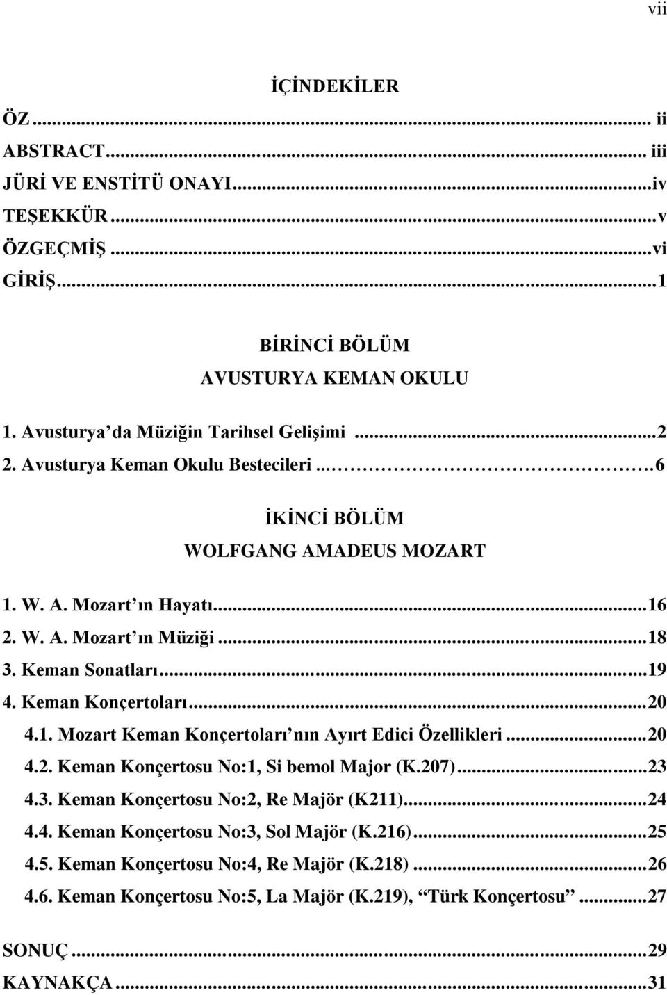 Keman Konçertoları...20 4.1. Mozart Keman Konçertoları nın Ayırt Edici Özellikleri...20 4.2. Keman Konçertosu No:1, Si bemol Major (K.207)...23 4.3. Keman Konçertosu No:2, Re Majör (K211).