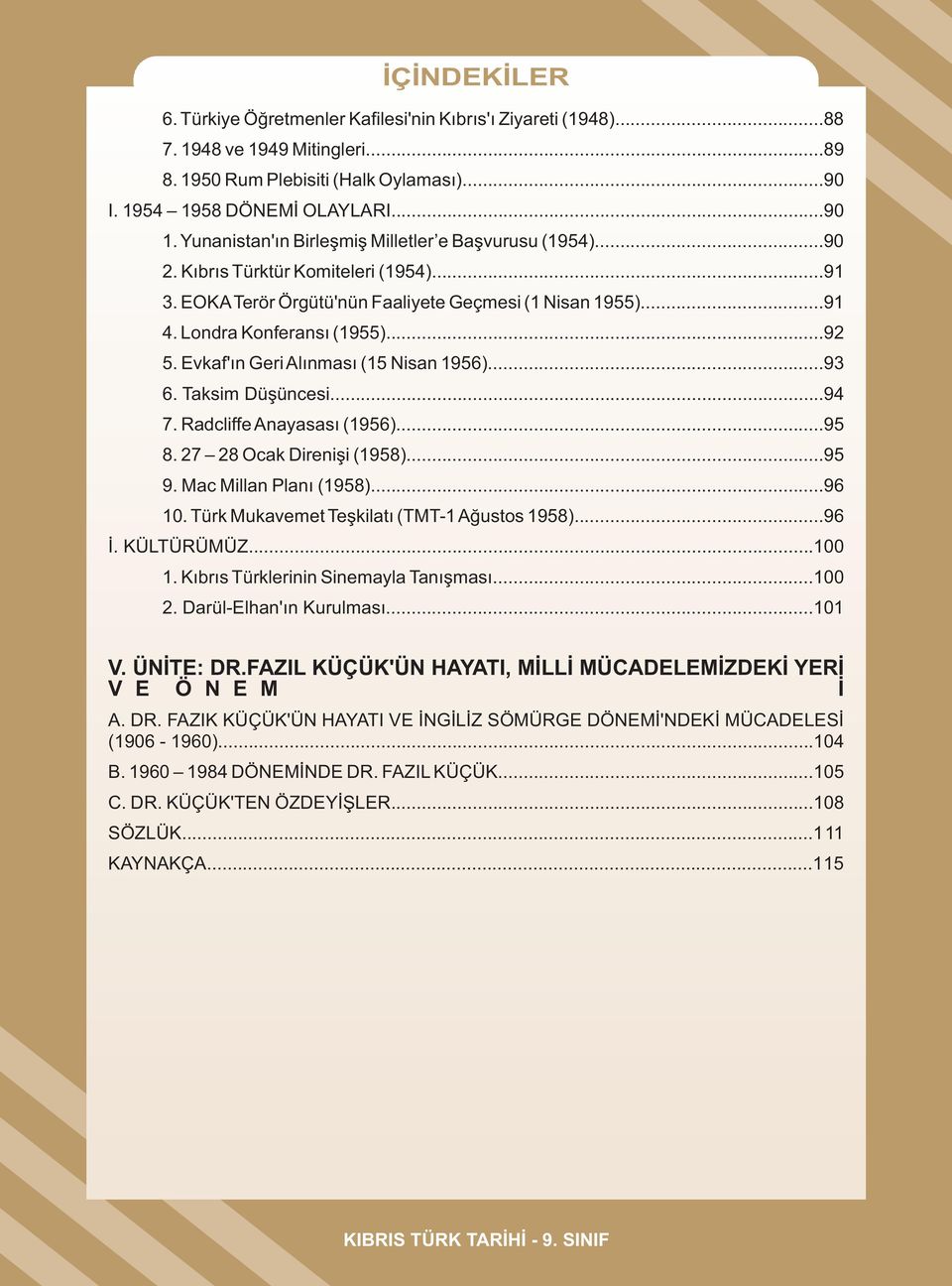 Evkaf'ın Geri Alınması (15 Nisan 1956)...93 6. Taksim Düşüncesi...94 7. Radcliffe Anayasası (1956)...95 8. 27 28 Ocak Direnişi (1958)...95 9. Mac Millan Planı (1958)...96 10.