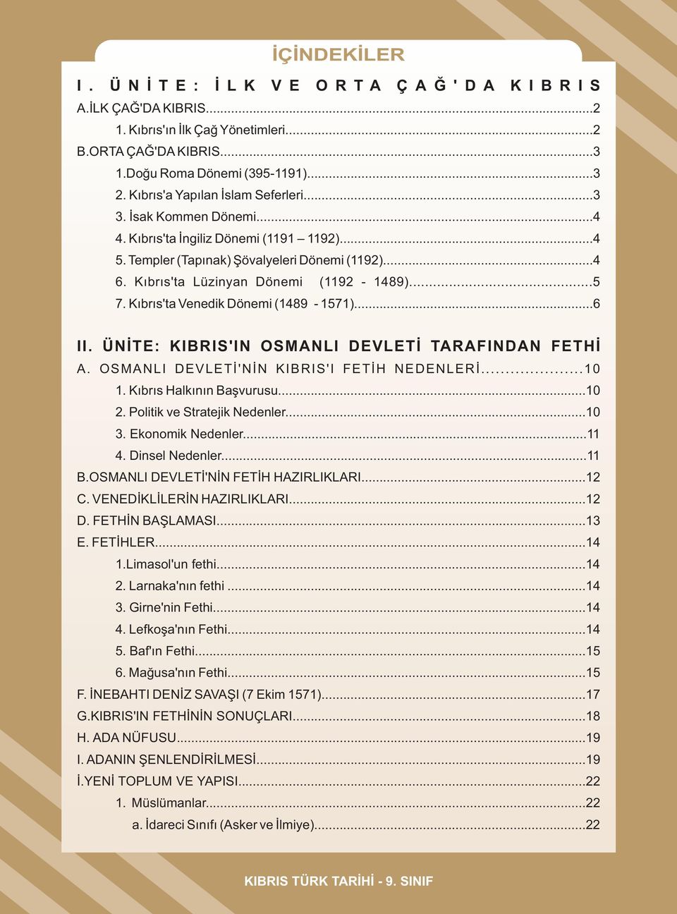 ..5 7. Kıbrıs'ta Venedik Dönemi (1489-1571)...6 II. ÜNİTE: KIBRIS'IN OSMANLI DEVLETİ TARAFINDAN FETHİ A. OSMANLI DEVLETİ'NİN KIBRIS'I FETİH NEDENLERİ...10 1. Kıbrıs Halkının Başvurusu...10 2.