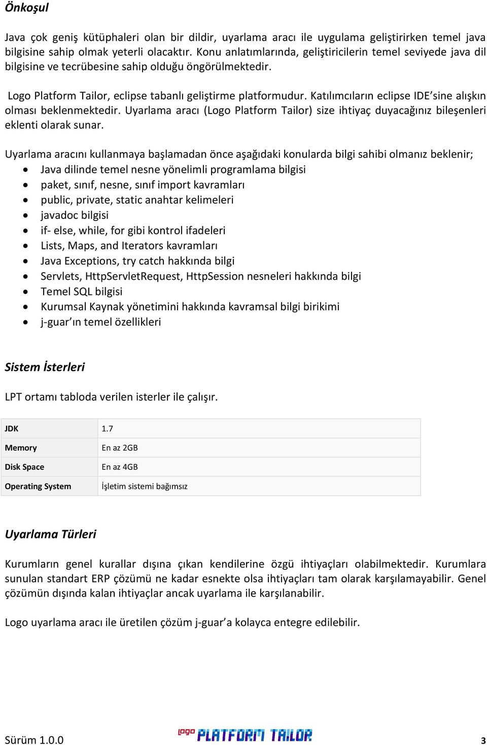 Katılımcıların eclipse IDE sine alışkın olması beklenmektedir. Uyarlama aracı (Logo Platform Tailor) size ihtiyaç duyacağınız bileşenleri eklenti olarak sunar.