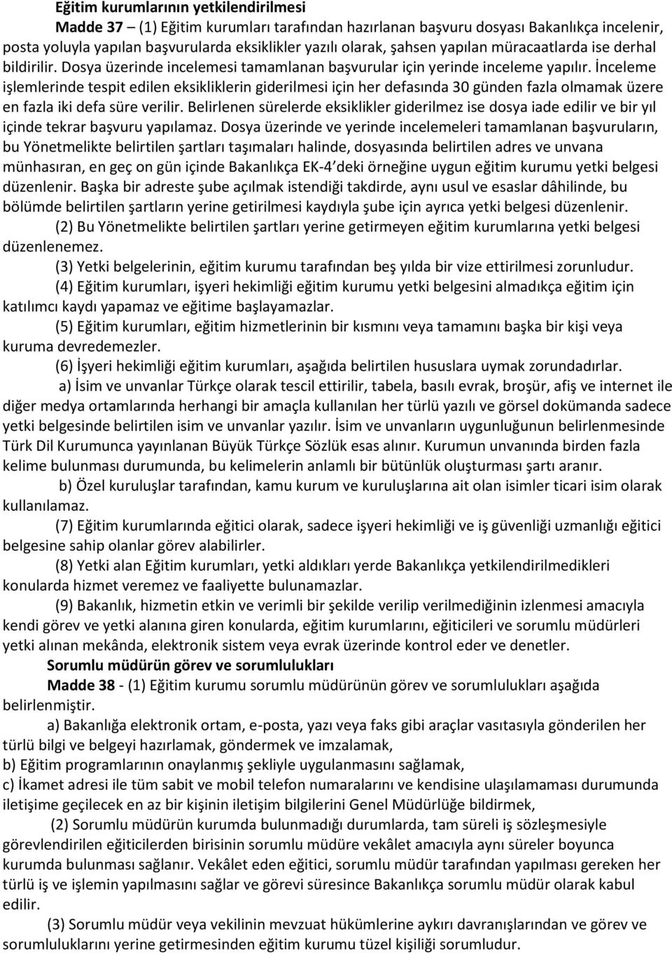 İnceleme işlemlerinde tespit edilen eksikliklerin giderilmesi için her defasında 30 günden fazla olmamak üzere en fazla iki defa süre verilir.