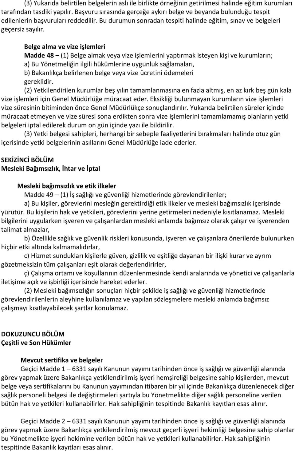 Belge alma ve vize işlemleri Madde 48 (1) Belge almak veya vize işlemlerini yaptırmak isteyen kişi ve kurumların; a) Bu Yönetmeliğin ilgili hükümlerine uygunluk sağlamaları, b) Bakanlıkça belirlenen