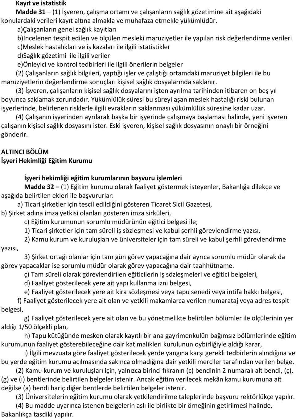 d)sağlık gözetimi ile ilgili veriler e)önleyici ve kontrol tedbirleri ile ilgili önerilerin belgeler (2) Çalışanların sağlık bilgileri, yaptığı işler ve çalıştığı ortamdaki maruziyet bilgileri ile bu