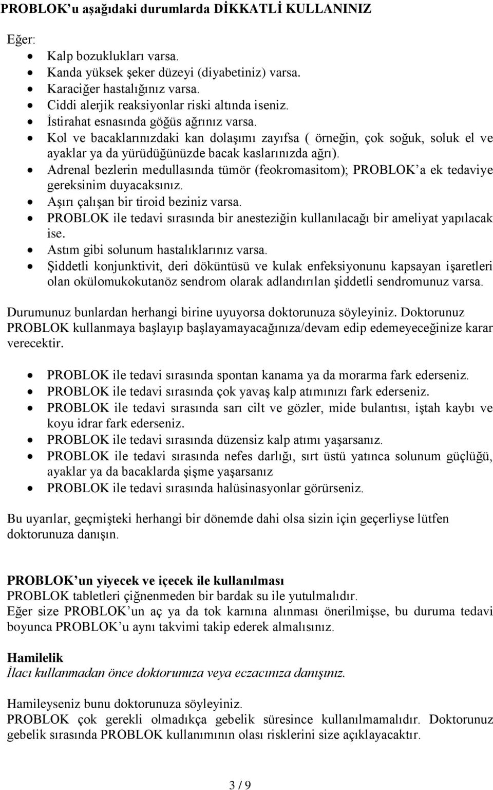 Kol ve bacaklarınızdaki kan dolaşımı zayıfsa ( örneğin, çok soğuk, soluk el ve ayaklar ya da yürüdüğünüzde bacak kaslarınızda ağrı).