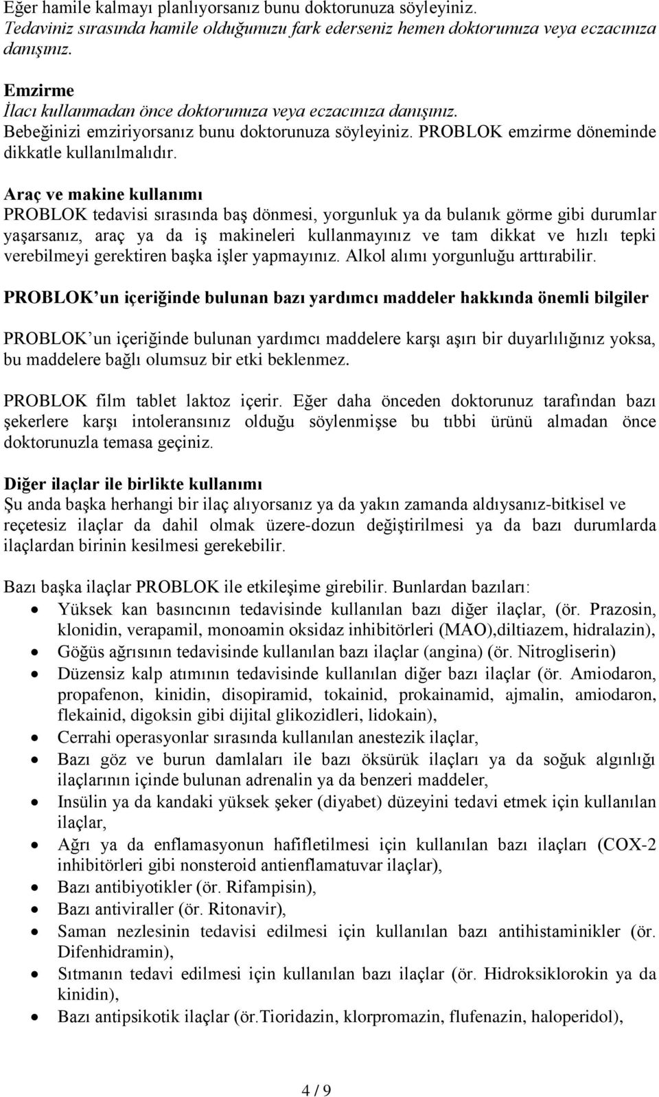 Araç ve makine kullanımı PROBLOK tedavisi sırasında baş dönmesi, yorgunluk ya da bulanık görme gibi durumlar yaşarsanız, araç ya da iş makineleri kullanmayınız ve tam dikkat ve hızlı tepki