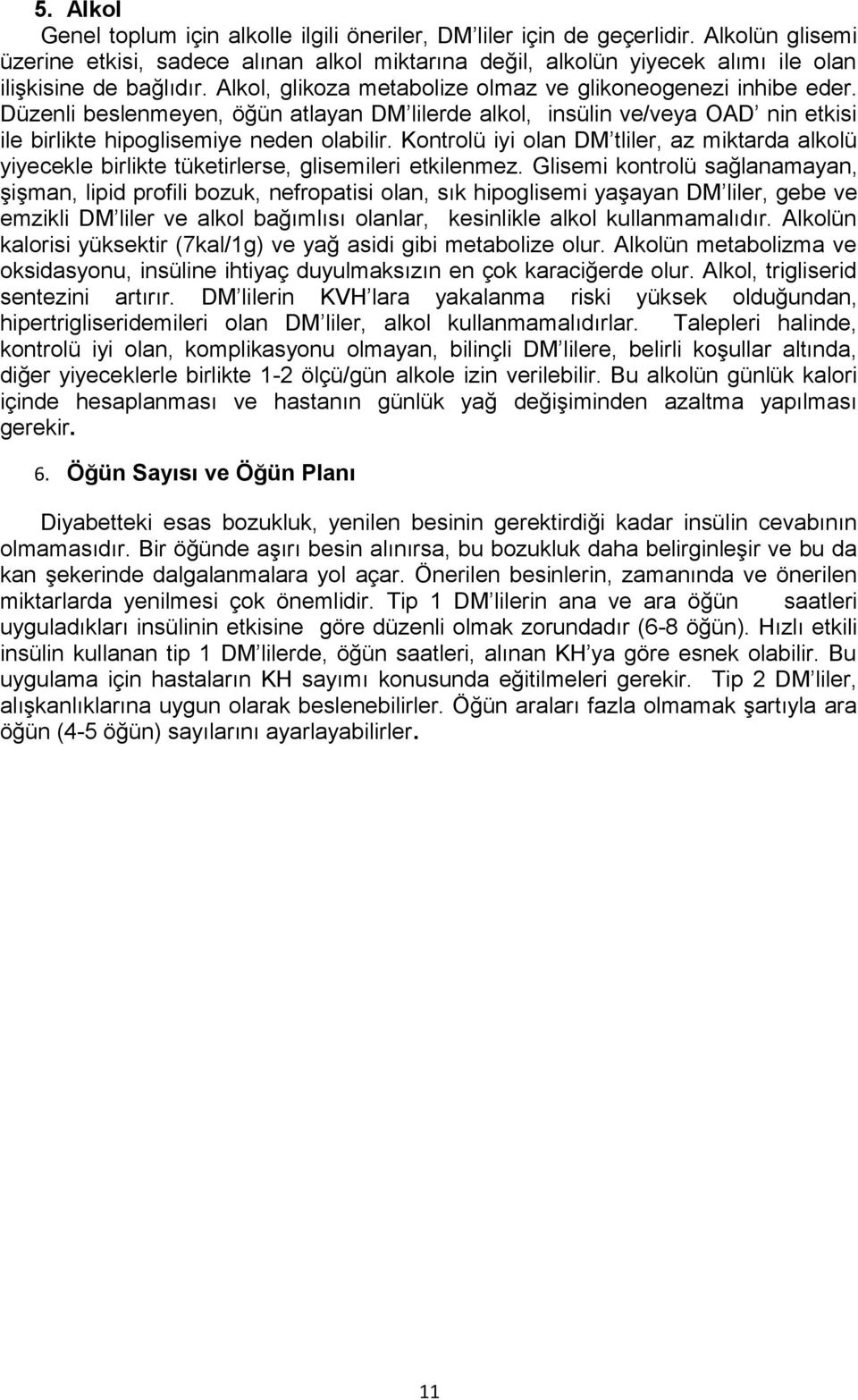 Düzenli beslenmeyen, öğün atlayan DM lilerde alkol, insülin ve/veya OAD nin etkisi ile birlikte hipoglisemiye neden olabilir.