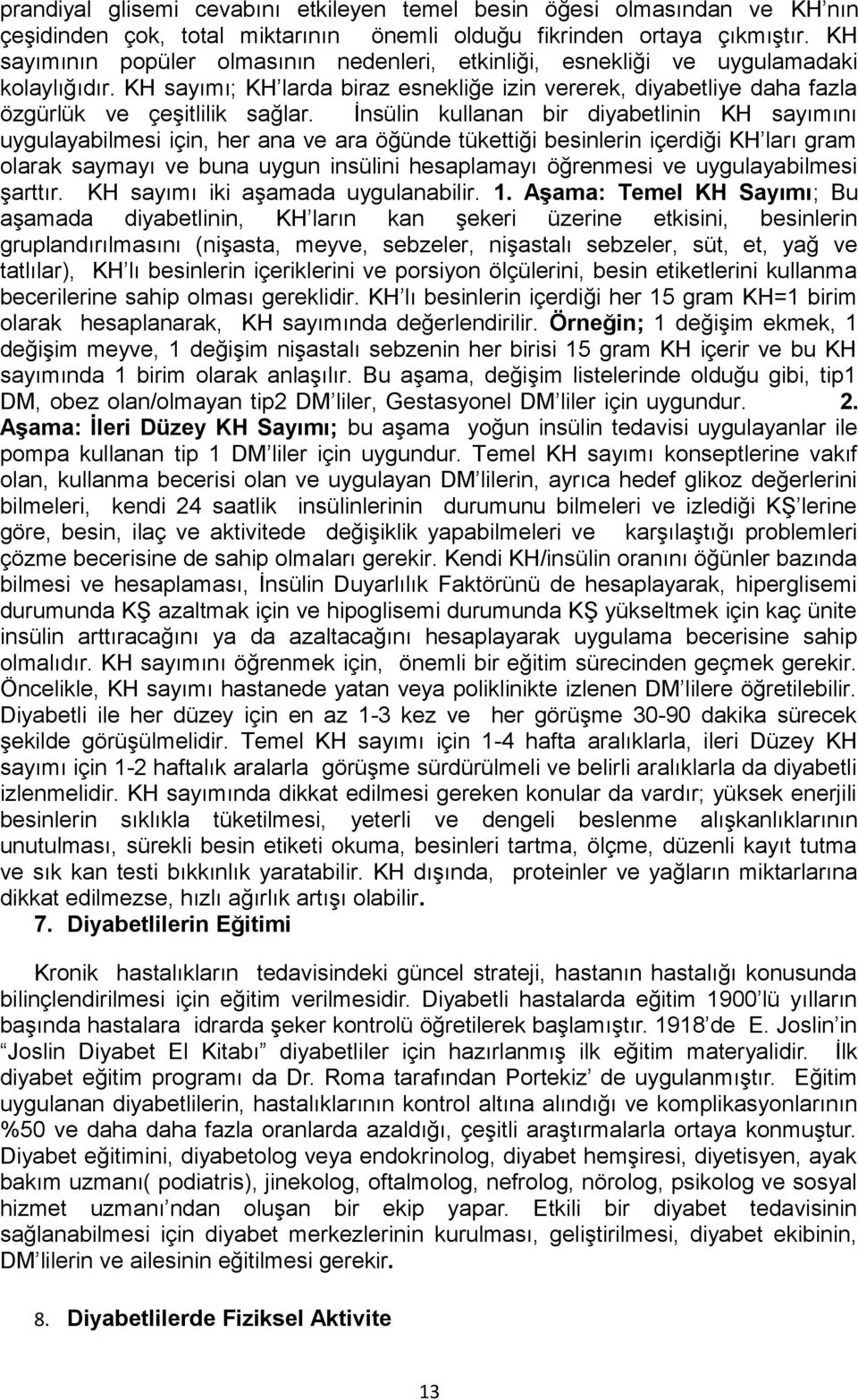 İnsülin kullanan bir diyabetlinin KH sayımını uygulayabilmesi için, her ana ve ara öğünde tükettiği besinlerin içerdiği KH ları gram olarak saymayı ve buna uygun insülini hesaplamayı öğrenmesi ve