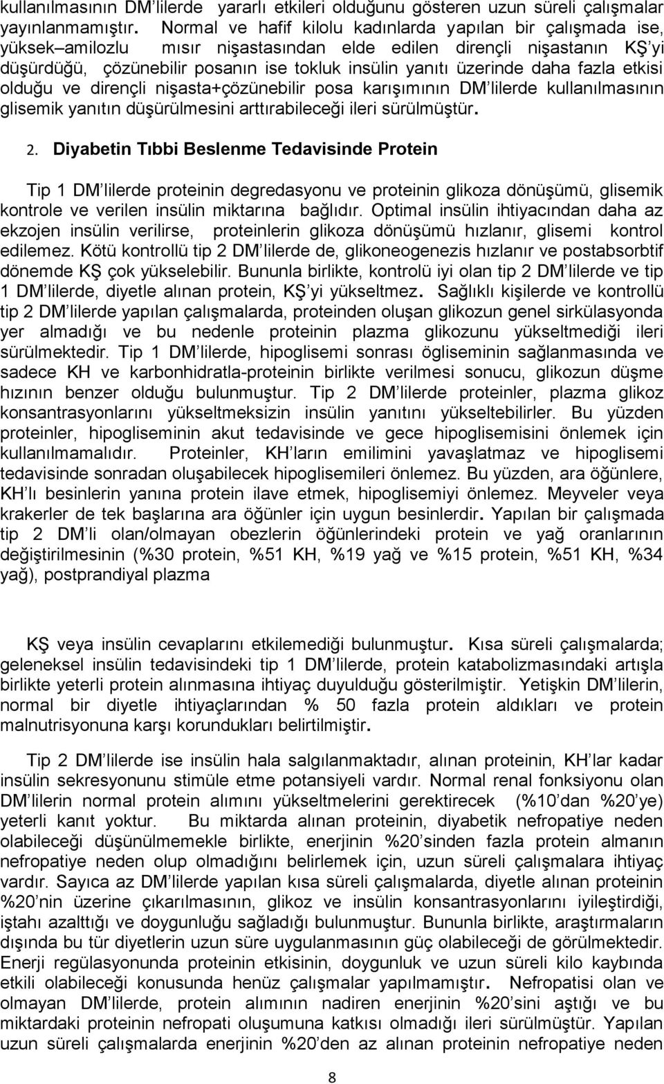 üzerinde daha fazla etkisi olduğu ve dirençli nişasta+çözünebilir posa karışımının DM lilerde kullanılmasının glisemik yanıtın düşürülmesini arttırabileceği ileri sürülmüştür. 2.