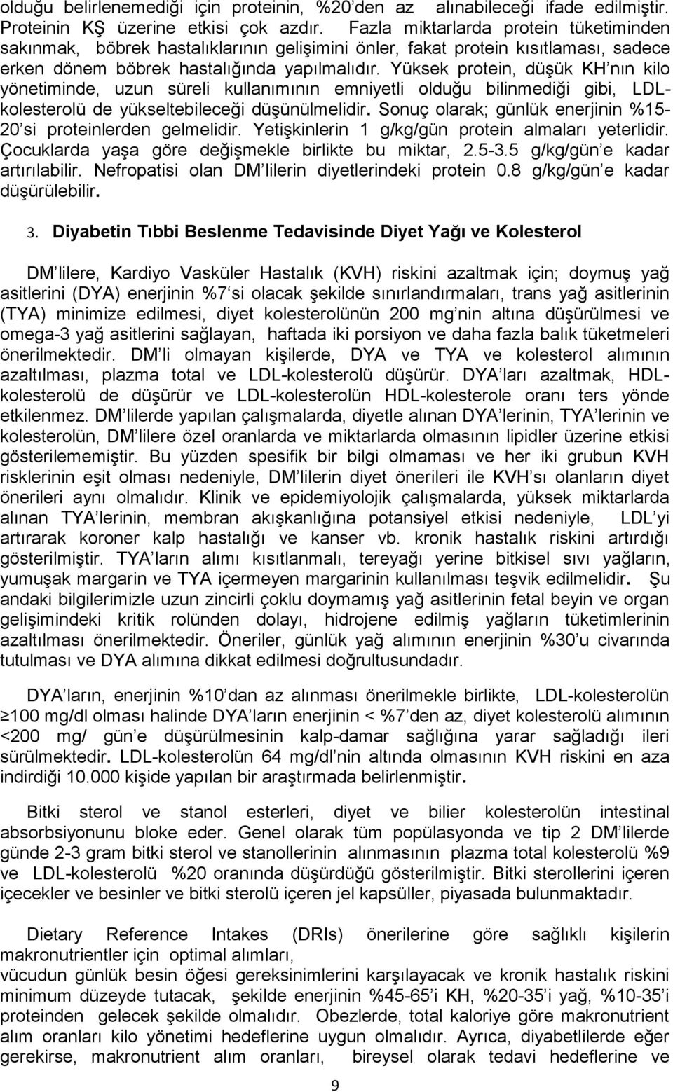 Yüksek protein, düşük KH nın kilo yönetiminde, uzun süreli kullanımının emniyetli olduğu bilinmediği gibi, LDLkolesterolü de yükseltebileceği düşünülmelidir.