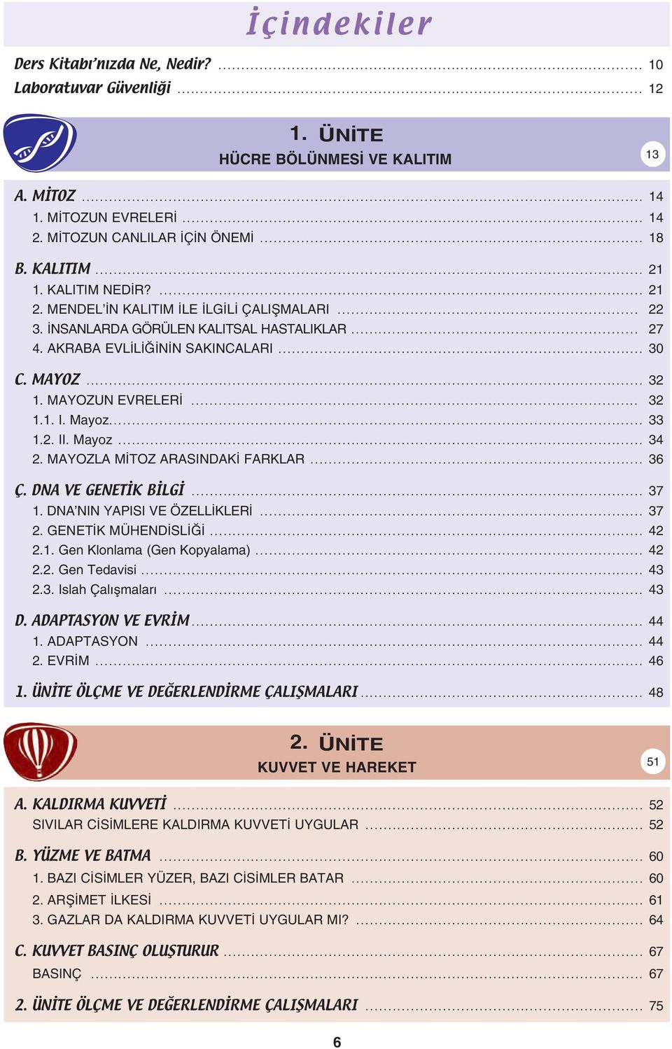 Mayoz... 33 1.2. II. Mayoz... 34 2. MAYOZLA M TOZ ARASINDAK FARKLAR... 36 Ç. DNA VE GENETİK BİLGİ... 37 1. DNA NIN YAPISI VE ÖZELL KLER... 37 2. GENET K MÜHEND SL... 42 2.1. Gen Klonlama (Gen Kopyalama).