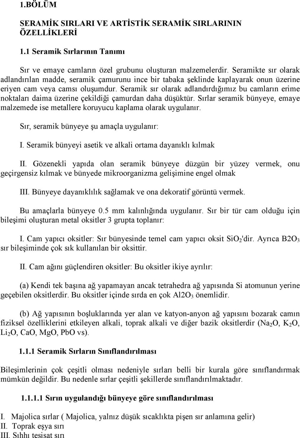 Seramik sır olarak adlandırdığımız bu camların erime noktaları daima üzerine çekildiği çamurdan daha düşüktür. Sırlar seramik bünyeye, emaye malzemede ise metallere koruyucu kaplama olarak uygulanır.