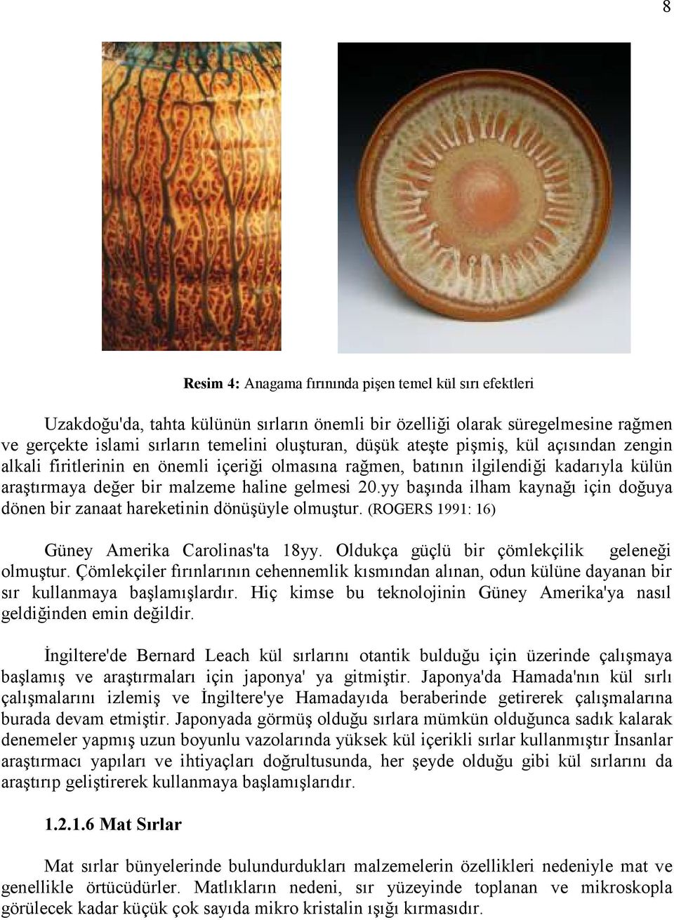 yy başında ilham kaynağı için doğuya dönen bir zanaat hareketinin dönüşüyle olmuştur. (ROGERS 1991: 16) Güney Amerika Carolinas'ta 18yy. Oldukça güçlü bir çömlekçilik geleneği olmuştur.