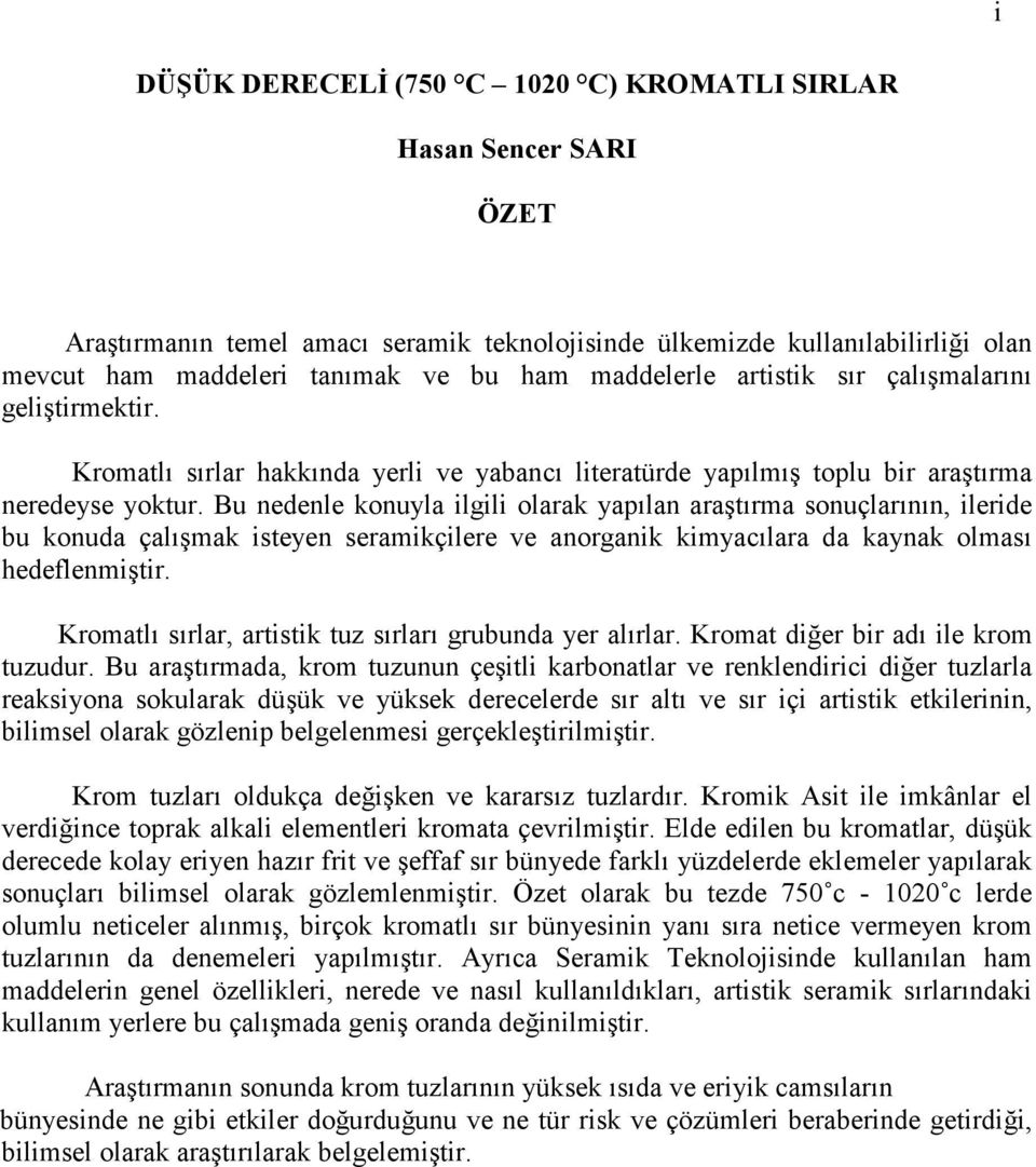 Bu nedenle konuyla ilgili olarak yapılan araştırma sonuçlarının, ileride bu konuda çalışmak isteyen seramikçilere ve anorganik kimyacılara da kaynak olması hedeflenmiştir.