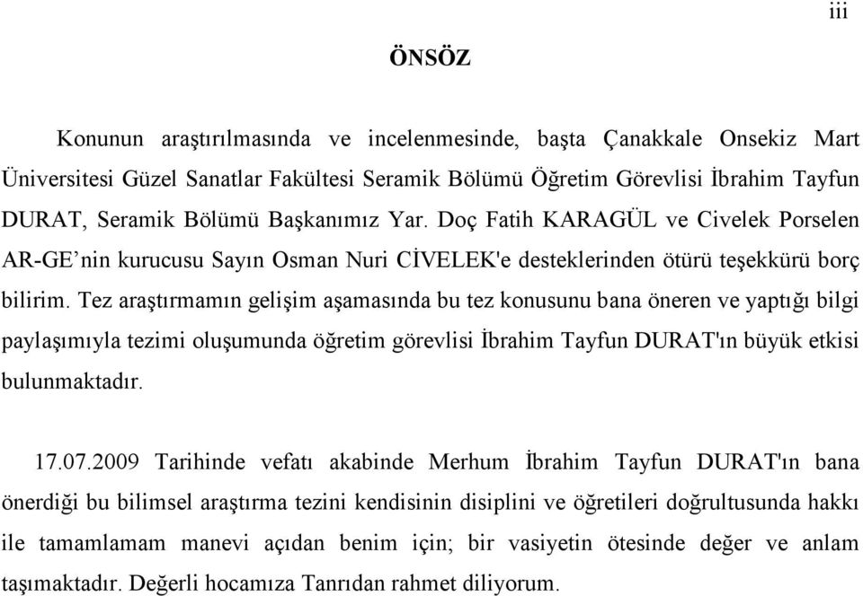 Tez araştırmamın gelişim aşamasında bu tez konusunu bana öneren ve yaptığı bilgi paylaşımıyla tezimi oluşumunda öğretim görevlisi Đbrahim Tayfun DURAT'ın büyük etkisi bulunmaktadır. 17.07.