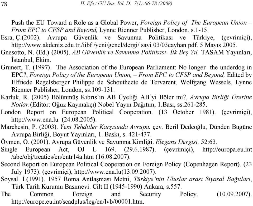 AB Güvenlik ve Savunma Politikası- İlk Beş Yıl, TASAM Yayınları, İstanbul, Ekim. Grunert, T. (1997). The Association of the European Parliament: No longer the underdog in EPC?