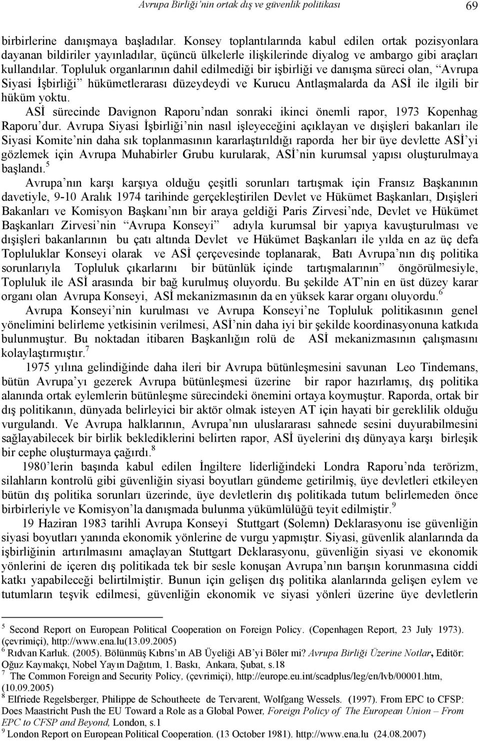 Topluluk organlarının dahil edilmediği bir işbirliği ve danışma süreci olan, Avrupa Siyasi İşbirliği hükümetlerarası düzeydeydi ve Kurucu Antlaşmalarda da ASİ ile ilgili bir hüküm yoktu.