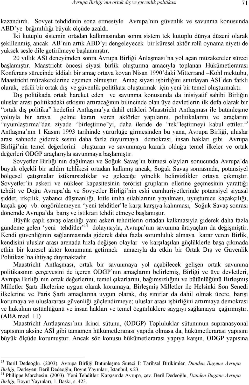 getirilmeye başlanmıştır. 20 yıllık ASİ deneyimden sonra Avrupa Birliği Anlaşması na yol açan müzakereler süreci başlamıştır.