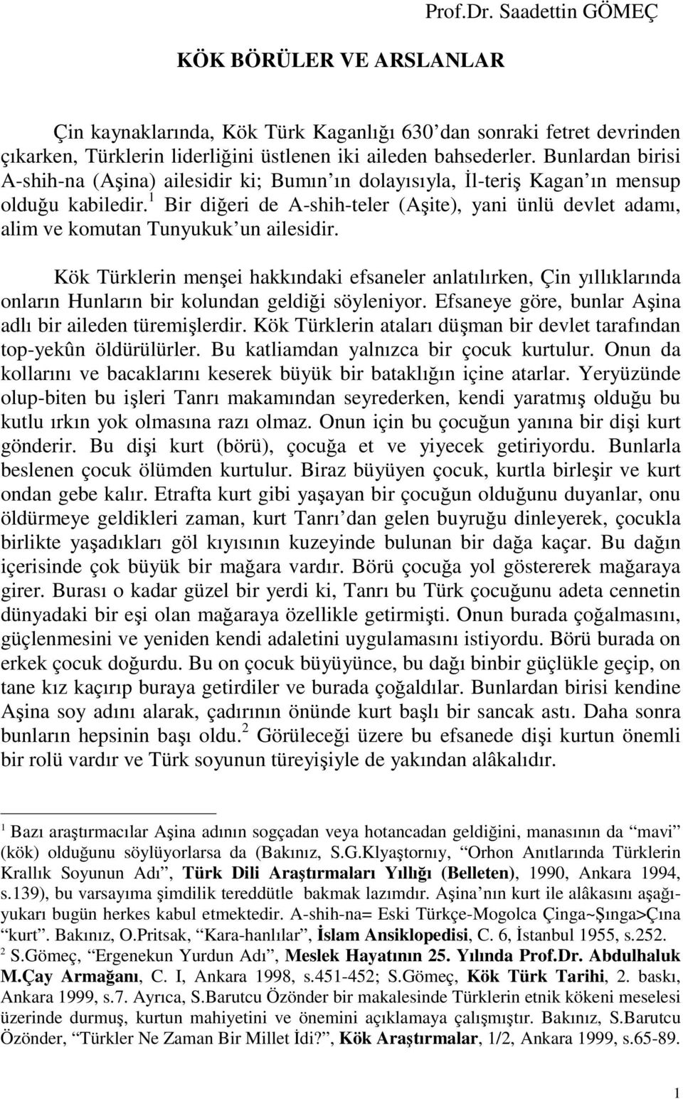 1 Bir diğeri de A-shih-teler (Aşite), yani ünlü devlet adamı, alim ve komutan Tunyukuk un ailesidir.