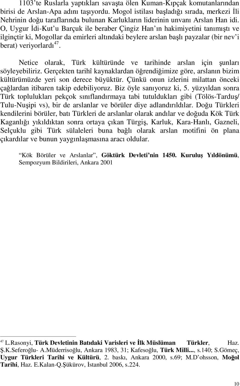 O, Uygur İdi-Kut u Barçuk ile beraber Çingiz Han ın hakimiyetini tanımıştı ve ilginçtir ki, Mogollar da emirleri altındaki beylere arslan başlı payzalar (bir nev i berat) veriyorlardı 47.