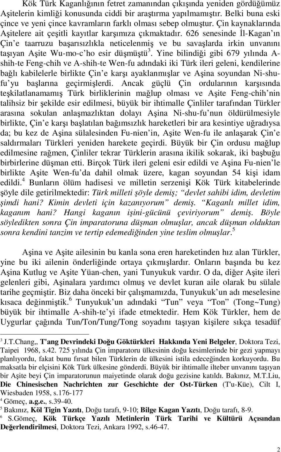 626 senesinde İl-Kagan ın Çin e taarruzu başarısızlıkla neticelenmiş ve bu savaşlarda irkin unvanını taşıyan Aşite Wu-mo-c ho esir düşmüştü 3.