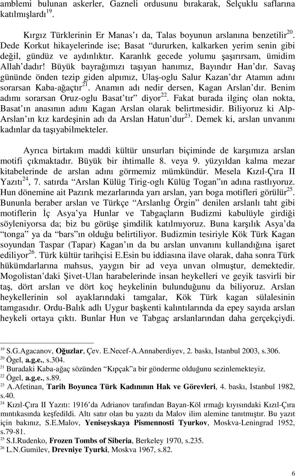 Büyük bayrağımızı taşıyan hanımız, Bayındır Han dır. Savaş gününde önden tezip giden alpımız, Ulaş-oglu Salur Kazan dır Atamın adını sorarsan Kaba-ağaçtır 21.