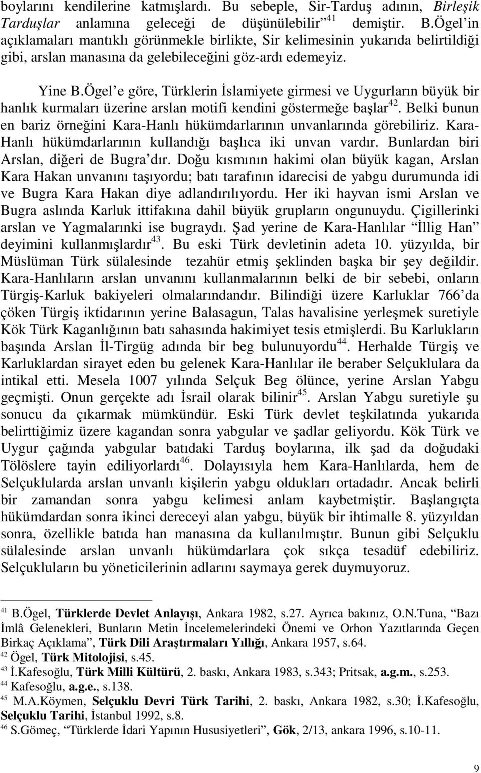 Belki bunun en bariz örneğini Kara-Hanlı hükümdarlarının unvanlarında görebiliriz. Kara- Hanlı hükümdarlarının kullandığı başlıca iki unvan vardır. Bunlardan biri Arslan, diğeri de Bugra dır.